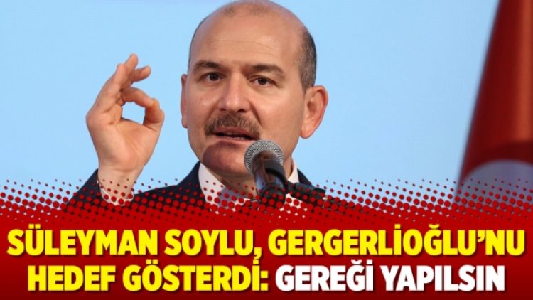 Süleyman Soylu, Gergerlioğlu’nu hedef gösterdi: Gereği yapılsın