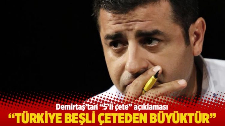 “Türkiye beşli çeteden büyüktür”