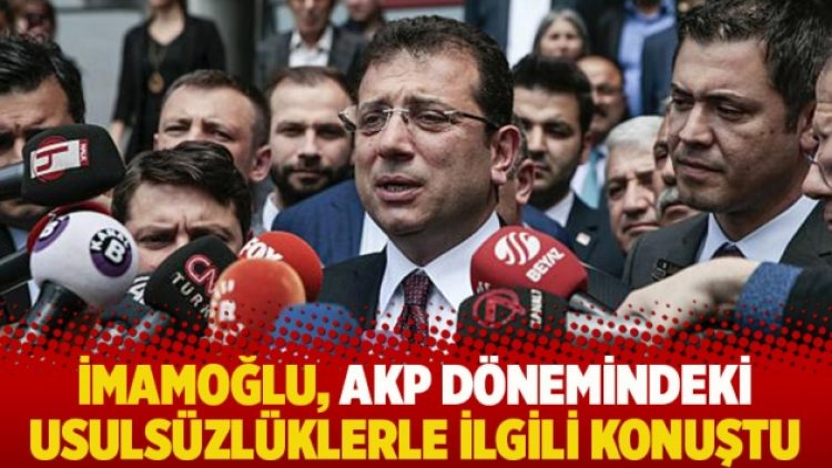 İmamoğlu, AKP dönemindeki usulsüzlüklerle ilgili konuştu