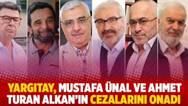 Yargıtay, Mustafa Ünal ve Ahmet Turan Alkan’ın cezalarını onadı