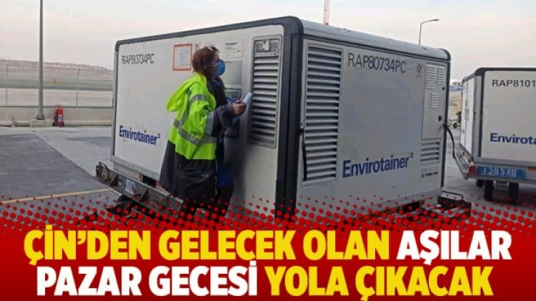 Çin’den gelecek olan aşılar pazar gecesi yola çıkacak
