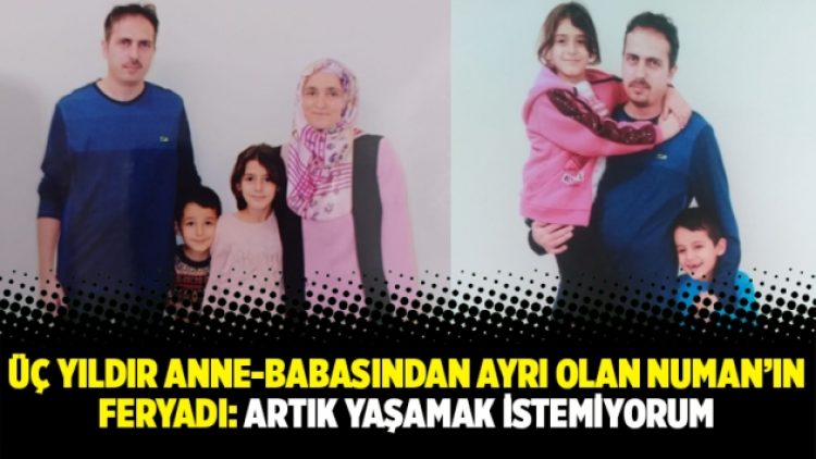 Üç yıldır anne-babasından ayrı olan Numan’ın feryadı: Artık yaşamak istemiyorum
