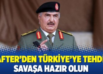 Hafter’den Türkiye’ye tehdit: Savaşa hazır olun