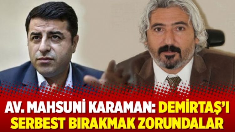 Av. Mahsuni Karaman: Demirtaş’ı serbest bırakmak zorundalar