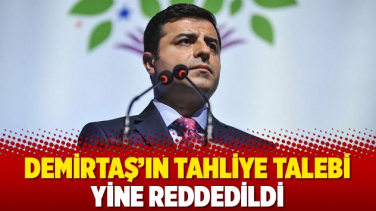 Demirtaş’ın tahliye talebi yine reddedildi