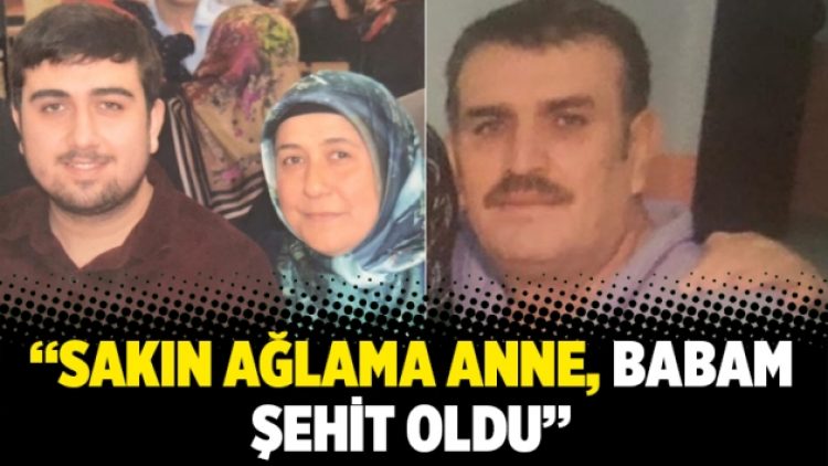 “Sakın ağlama anne, babam şehit oldu”