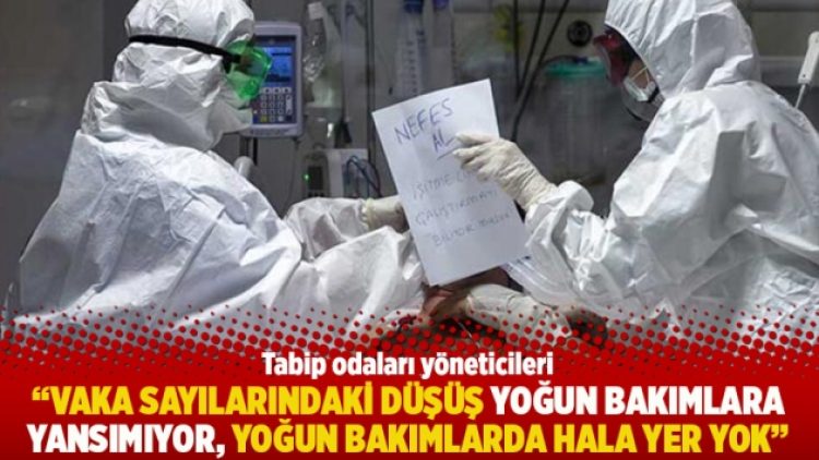 “Vaka sayılarındaki düşüş yoğun bakımlara yansımıyor, yoğun bakımlarda hala yer yok”