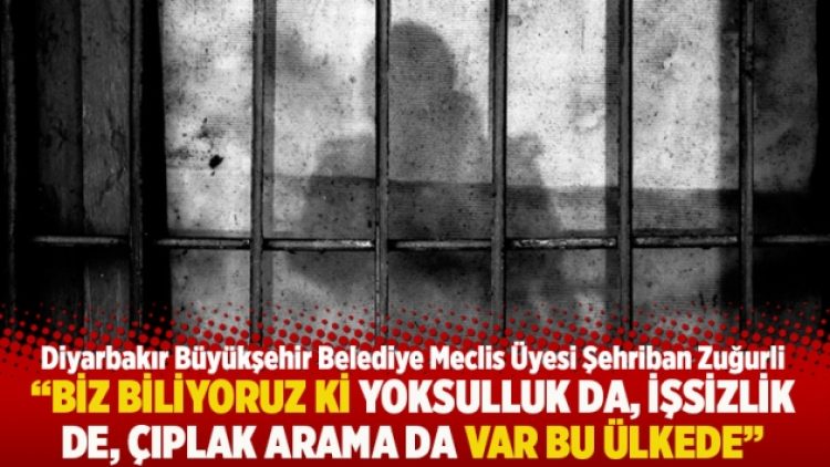 “Biz biliyoruz ki yoksulluk da, işsizlik de, çıplak arama da var bu ülkede”