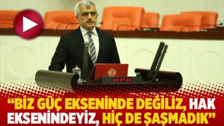 “Biz güç ekseninde değiliz, hak eksenindeyiz, hiç de şaşmadık”