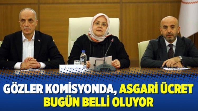Gözler komisyonda, asgari ücret bugün belli oluyor
