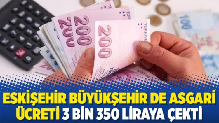 Eskişehir Büyükşehir de asgari ücreti 3 bin 350 liraya çekti