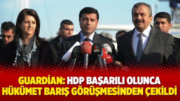 Guardian: HDP başarılı olunca hükümet barış görüşmesinden çekildi