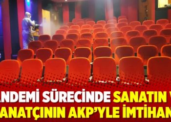 Pandemi sürecinde sanatın ve sanatçının AKP’yle imtihanı