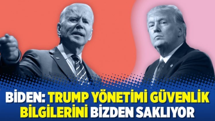 Biden: Trump yönetimi güvenlik bilgilerini bizden saklıyor