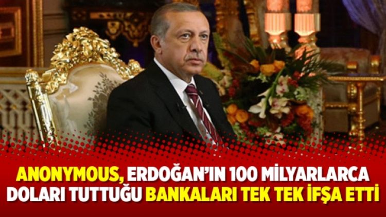 Anonymous, Erdoğan’ın 100 milyarlarca doları tuttuğu bankaları tek tek ifşa etti