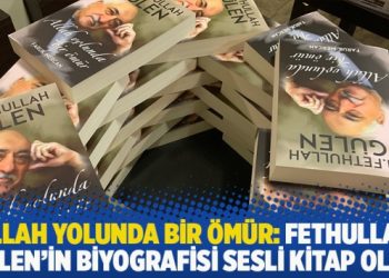 Allah Yolunda Bir Ömür: Fethullah Gülen’in biyografisi sesli kitap oldu