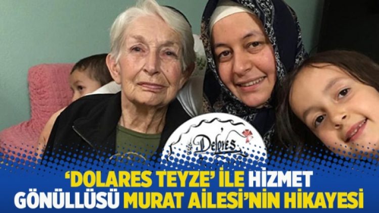 ‘Dolares Teyze’ ile Hizmet Gönüllüsü Murat Ailesi’nin hikayesi