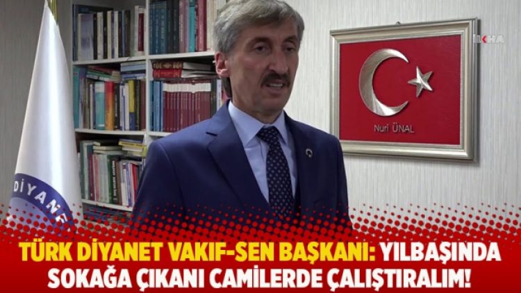 Türk Diyanet Vakıf-Sen Başkanı: Yılbaşında sokağa çıkanı camide çalıştıralım