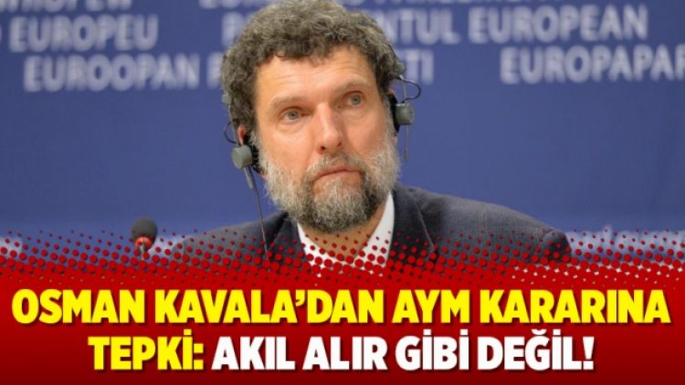 Osman Kavala’dan AYM kararına tepki: Akıl alır gibi değil!