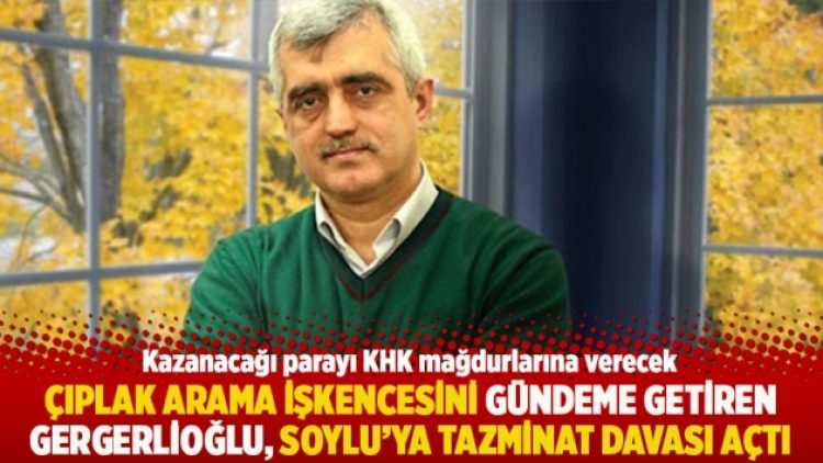 Çıplak arama işkencesini gündeme getiren Gergerlioğlu, Soylu’ya tazminat davası açtı