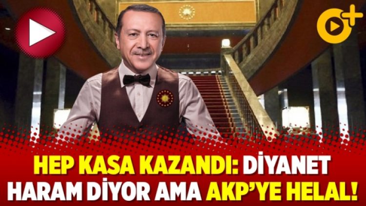 Hep kasa kazandı: Diyanet haram diyor ama AKP’ye helal!