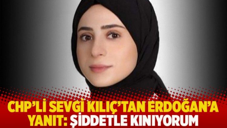CHP’li Sevgi Kılıç’tan Erdoğan’a yanıt: Şiddetle kınıyorum