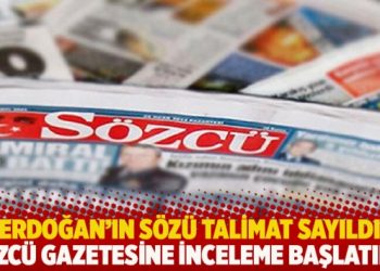 Erdoğan’ın sözü talimat sayıldı: Sözcü gazetesine inceleme başlatıldı