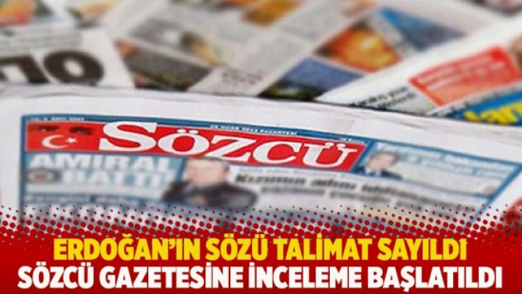 Erdoğan’ın sözü talimat sayıldı: Sözcü gazetesine inceleme başlatıldı