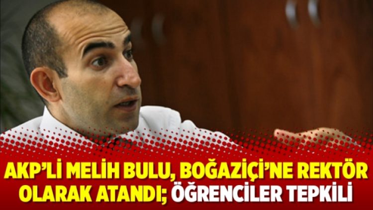 AKP’li Melih Bulu, Boğaziçi’ne rektör olarak atandı; öğrenciler tepkili