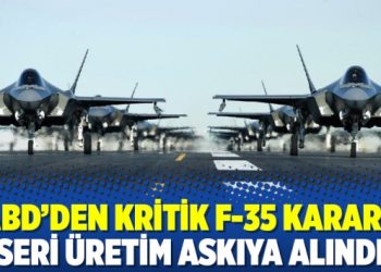ABD’den kritik F-35 kararı: Seri üretim askıya alındı