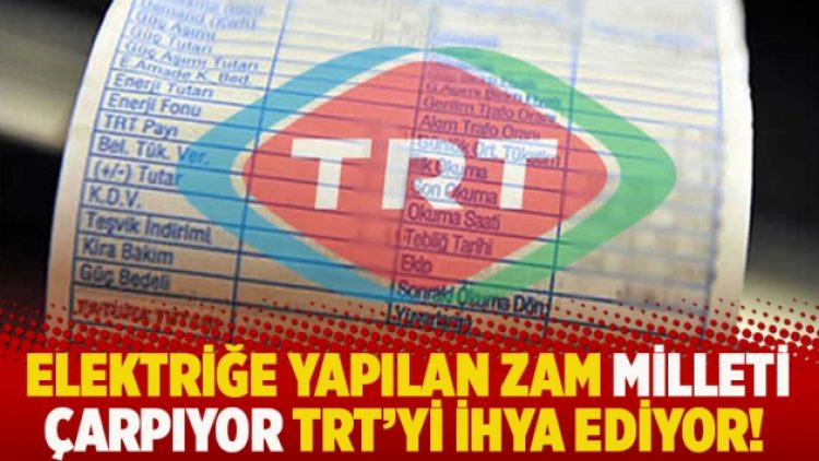 Elektriğe yapılan zam milleti çarpıyor TRT’yi ihya ediyor!