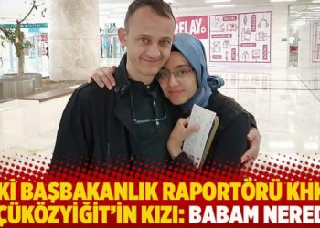 Eski Başbakanlık raportörü KHK’lı Küçüközyiğit’in kızı: Babam nerede?