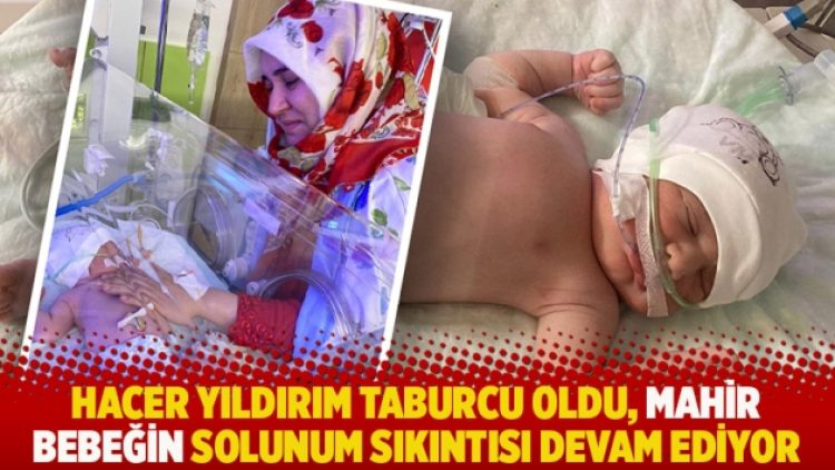 Hacer Yıldırım taburcu oldu, Mahir bebeğin solunum sıkıntısı devam ediyor
