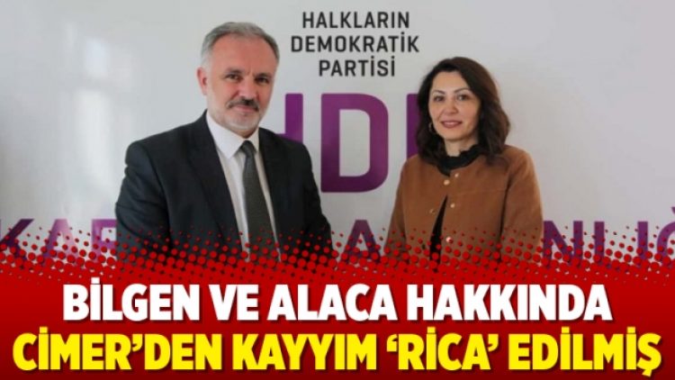 Bilgen ve Alaca hakkında CİMER’den kayyım ‘rica’ edilmiş