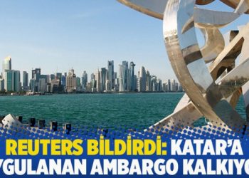 Reuters bildirdi: Katar’a uygulanan ambargo kalkıyor