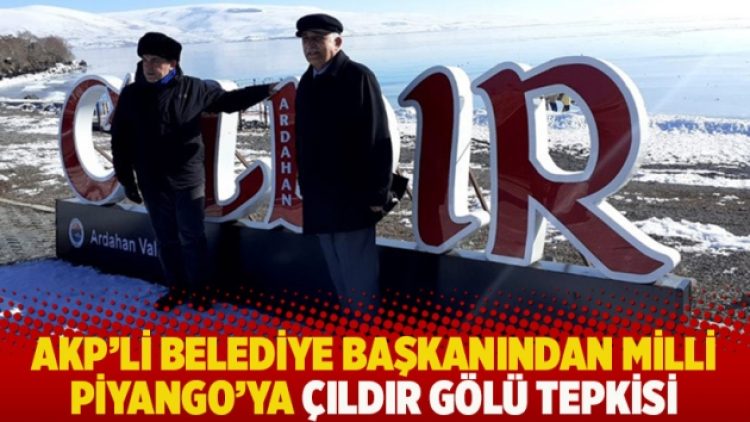 AKP’li belediye başkanından Milli Piyango’ya Çıldır Gölü tepkisi