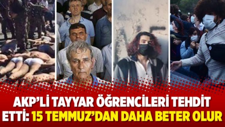AKP’li Tayyar öğrencileri tehdit etti: 15 Temmuz’dan daha beter olur