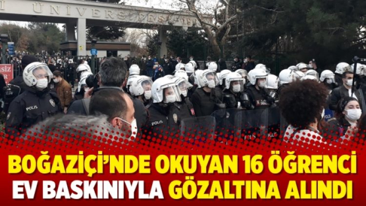 Boğaziçi’nde okuyan 16 öğrenci ev baskınıyla gözaltına alındı