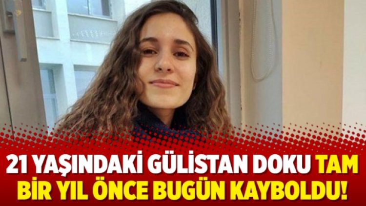 21 yaşındaki Gülistan Doku tam bir yıl önce bugün kayboldu!