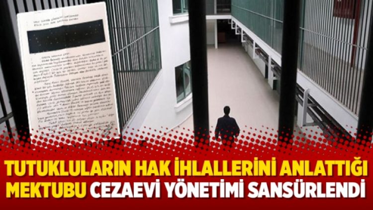 Tutukluların hak ihlallerini anlattığı mektubu cezaevi yönetimi sansürlendi