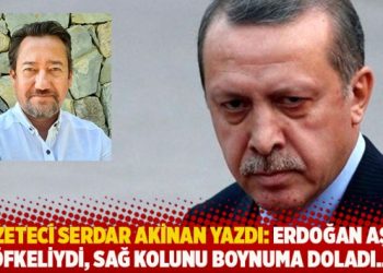 Gazeteci Serdar Akinan yazdı: Erdoğan aşırı öfkeliydi, sağ kolunu boynuma doladı…