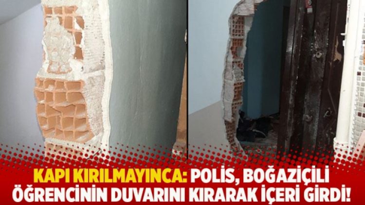 Kapı kırılmayınca: Polis, Boğaziçili öğrencinin duvarını kırarak içeri girdi!