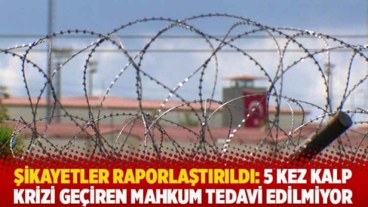 Şikayetler raporlaştırıldı: 5 kez kalp krizi geçiren mahkum tedavi edilmiyor