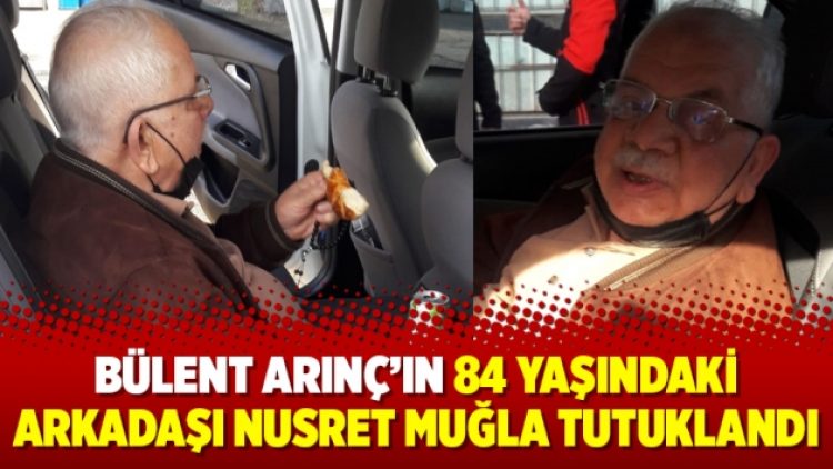 Bülent Arınç’ın 84 yaşındaki arkadaşı Nusret Muğla tutuklandı