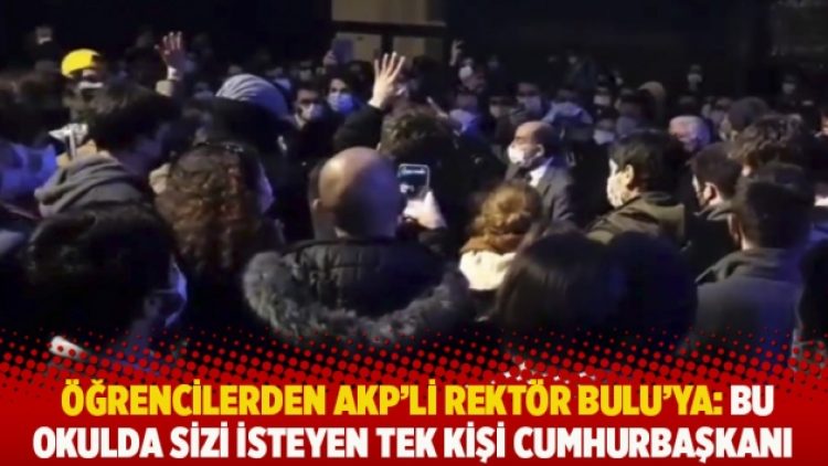 Öğrencilerden AKP’li rektör Bulu’ya: Bu okulda sizi isteyen tek kişi Cumhurbaşkanı