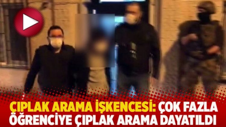 Çıplak arama işkencesi: Çok fazla öğrenciye çıplak arama dayatıldı