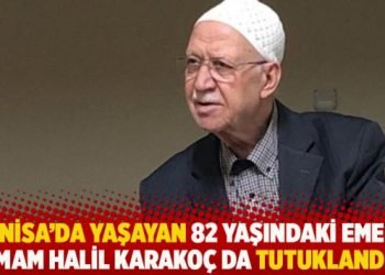 Manisa’da yaşayan 82 yaşındaki emekli imam Halil Karakoç da tutuklandı