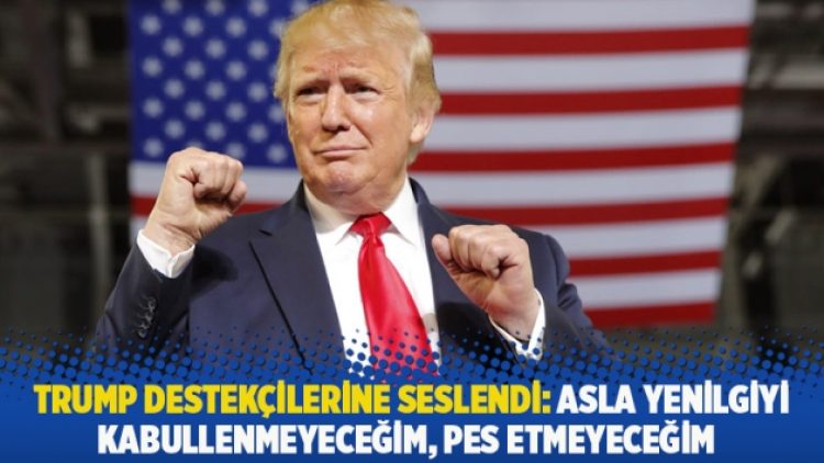 Trump destekçilerine seslendi: Asla yenilgiyi kabullenmeyeceğim, pes etmeyeceğim