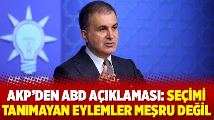 AKP’den ABD açıklaması: Seçimi tanımayan eylemler meşru değil