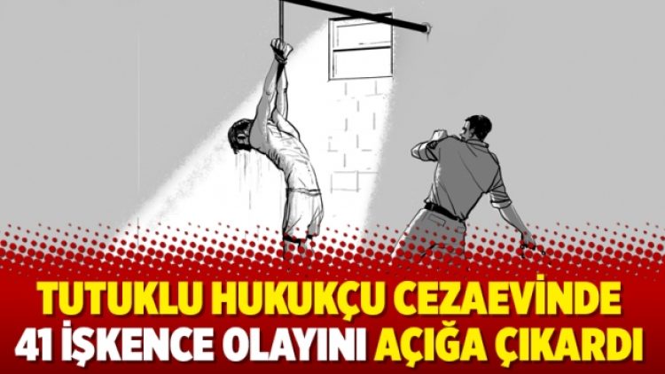 Tutuklu hukukçu cezaevinde 41 işkence olayını açığa çıkardı